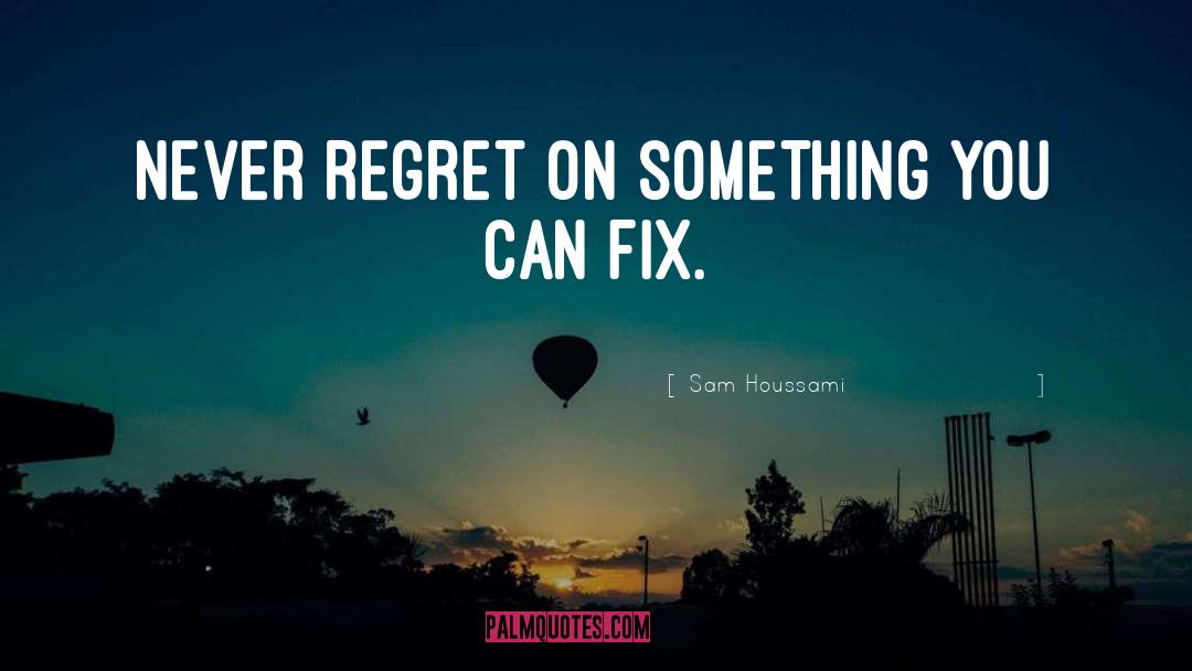 Sam Houssami Quotes: Never regret on something you