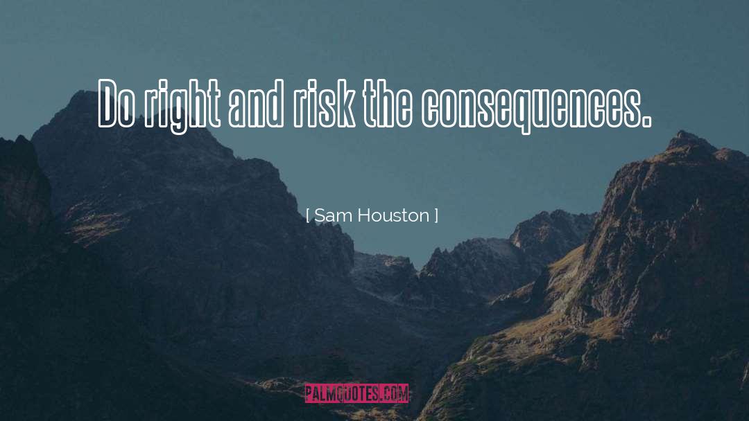 Sam Houston Quotes: Do right and risk the
