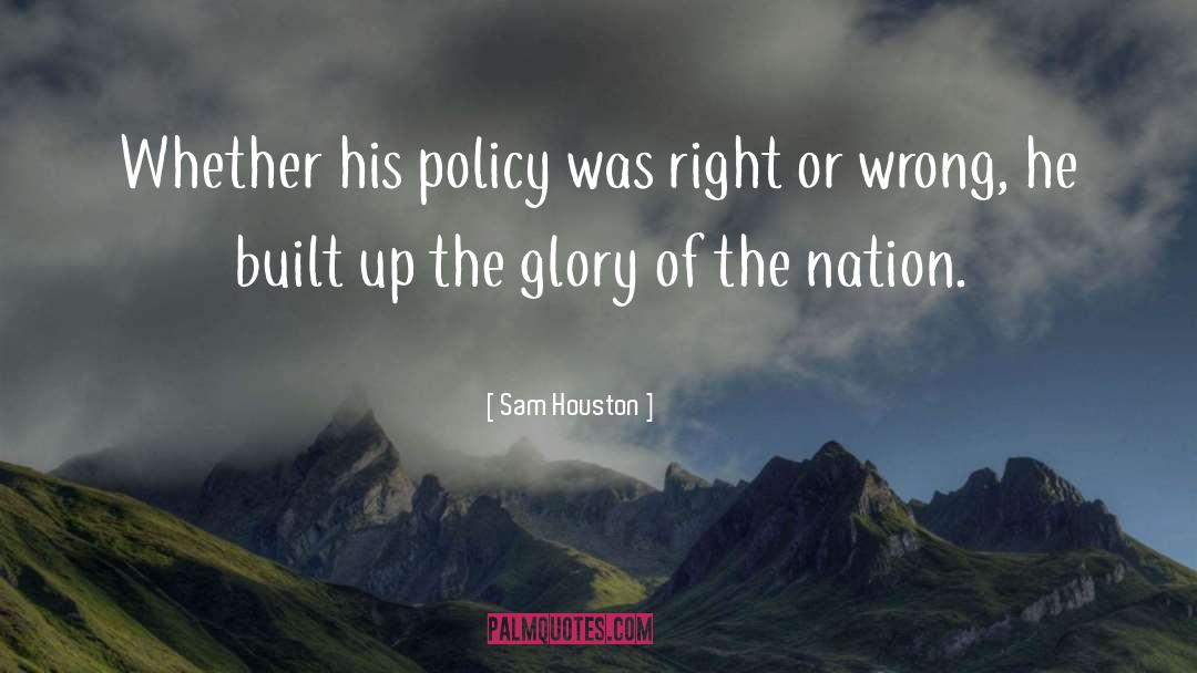 Sam Houston Quotes: Whether his policy was right