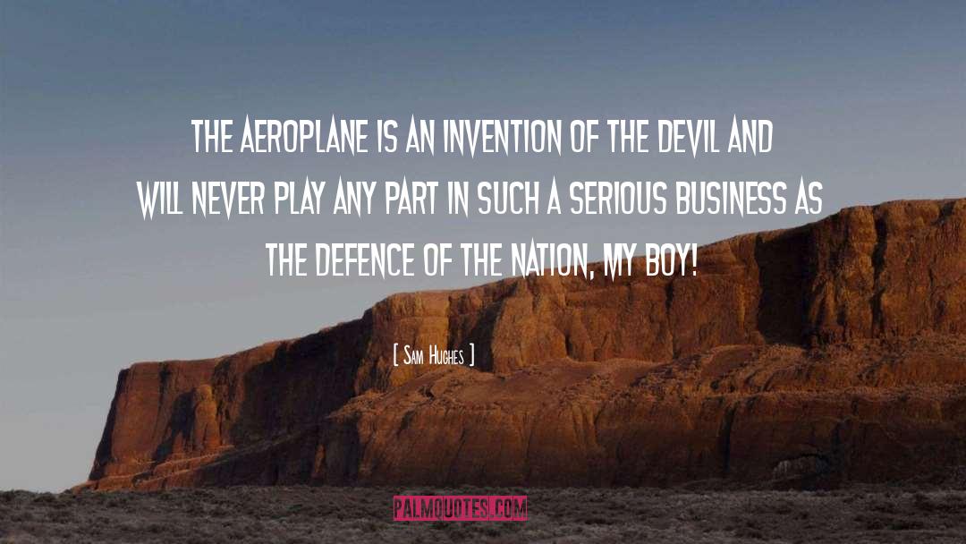 Sam Hughes Quotes: The aeroplane is an invention