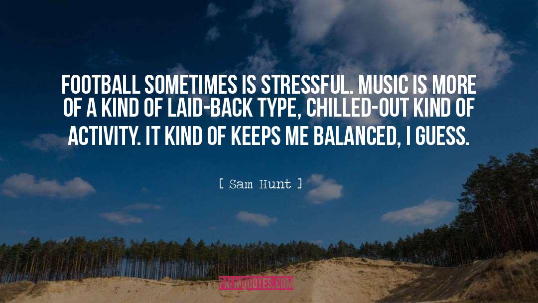 Sam Hunt Quotes: Football sometimes is stressful. Music