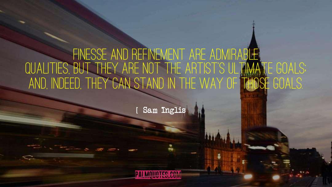 Sam Inglis Quotes: Finesse and refinement are admirable