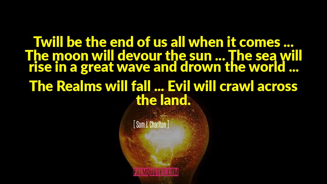 Sam J. Charlton Quotes: Twill be the end of