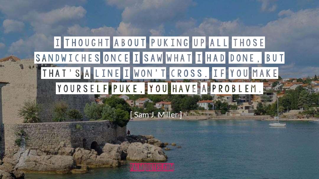 Sam J. Miller Quotes: I thought about puking up