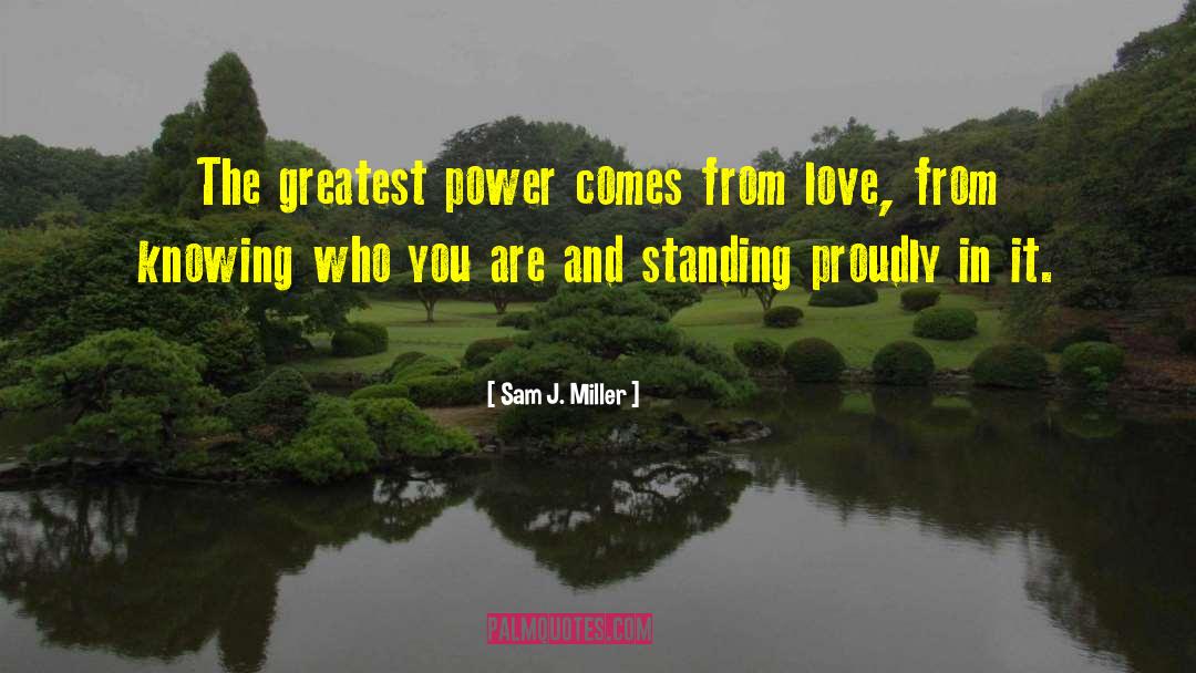 Sam J. Miller Quotes: The greatest power comes from