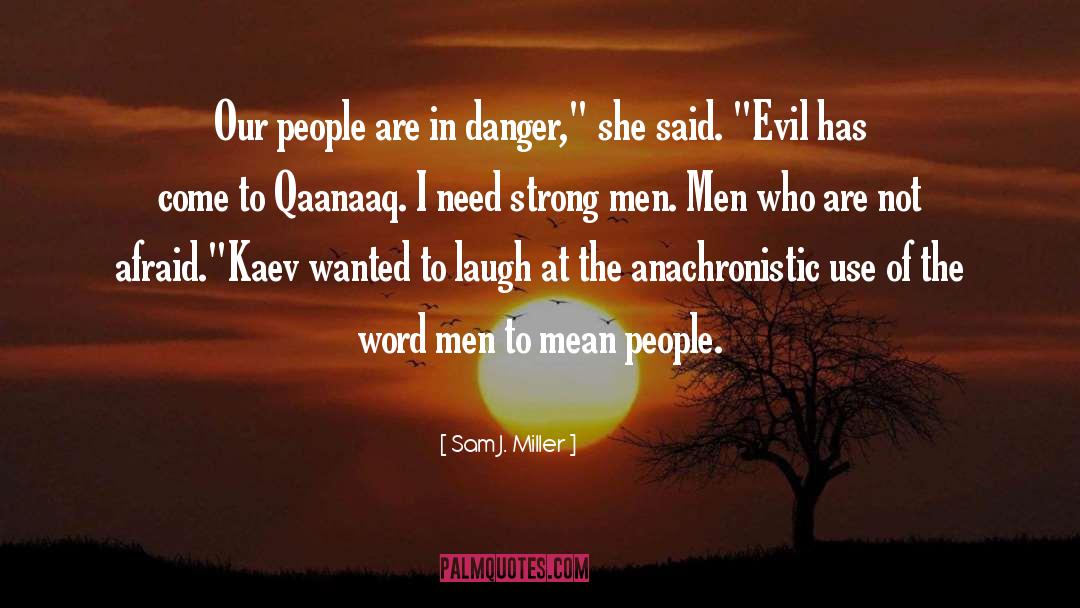 Sam J. Miller Quotes: Our people are in danger,