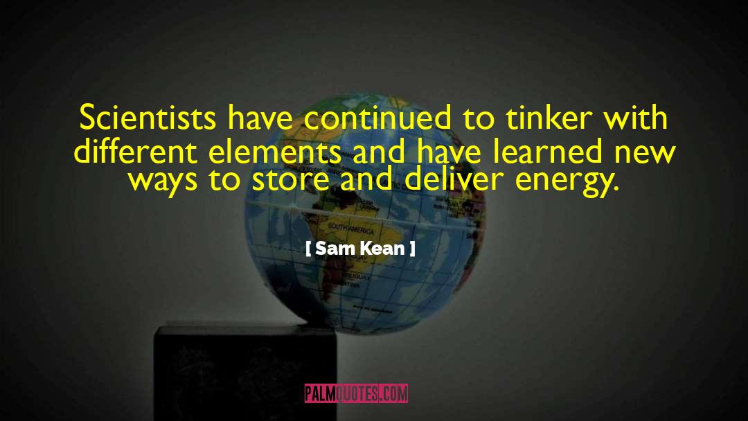 Sam Kean Quotes: Scientists have continued to tinker