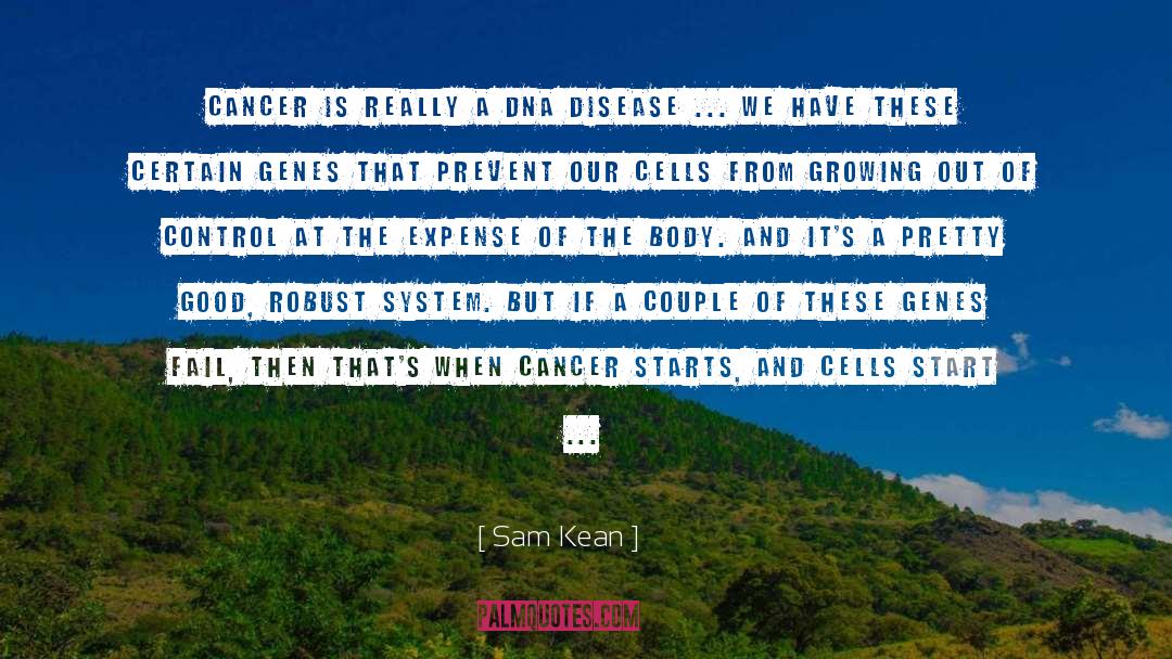 Sam Kean Quotes: Cancer is really a DNA