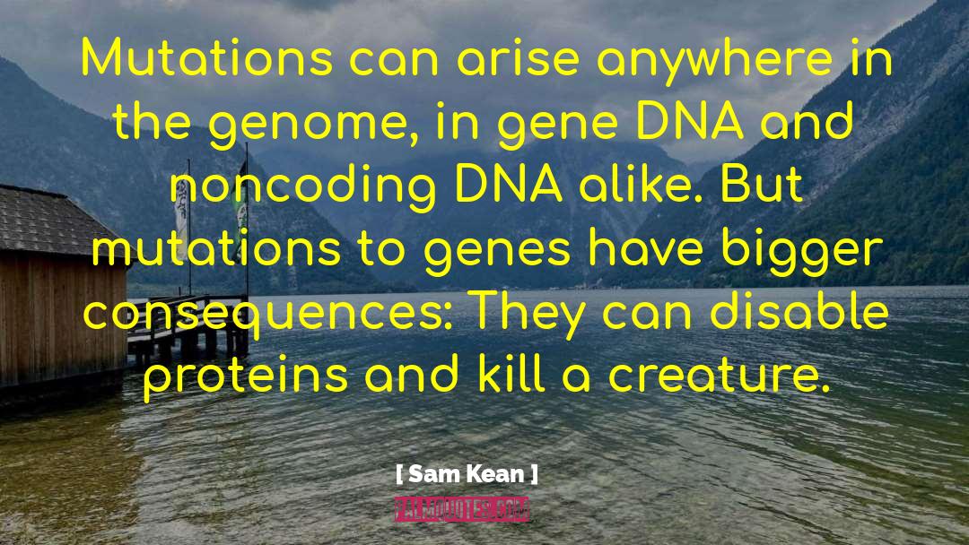 Sam Kean Quotes: Mutations can arise anywhere in