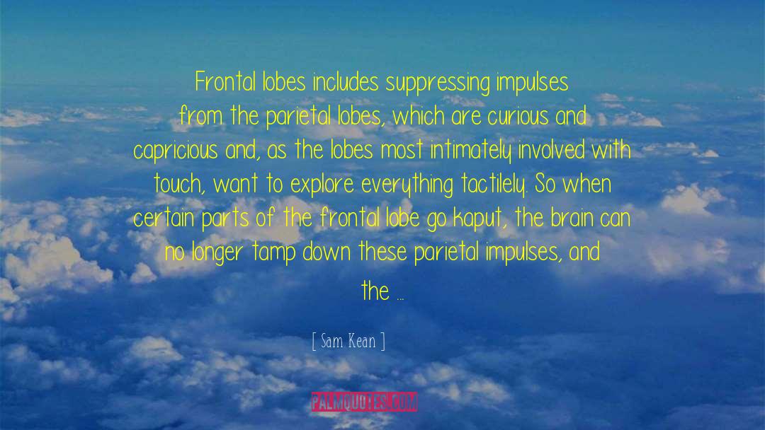 Sam Kean Quotes: Frontal lobes includes suppressing impulses