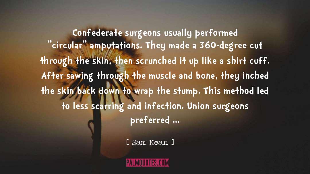 Sam Kean Quotes: Confederate surgeons usually performed 