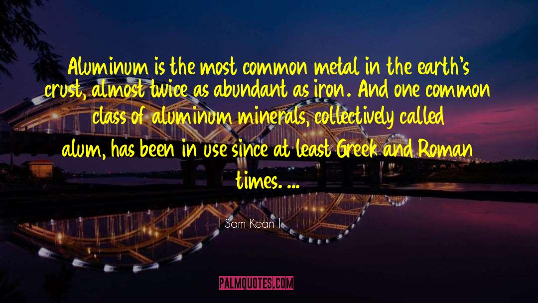 Sam Kean Quotes: Aluminum is the most common