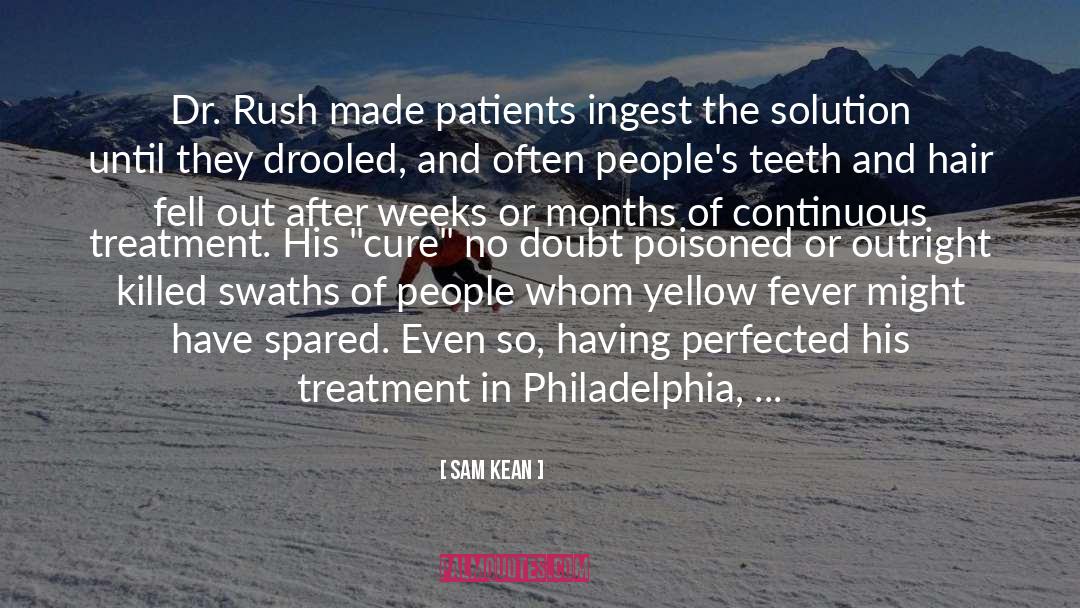 Sam Kean Quotes: Dr. Rush made patients ingest