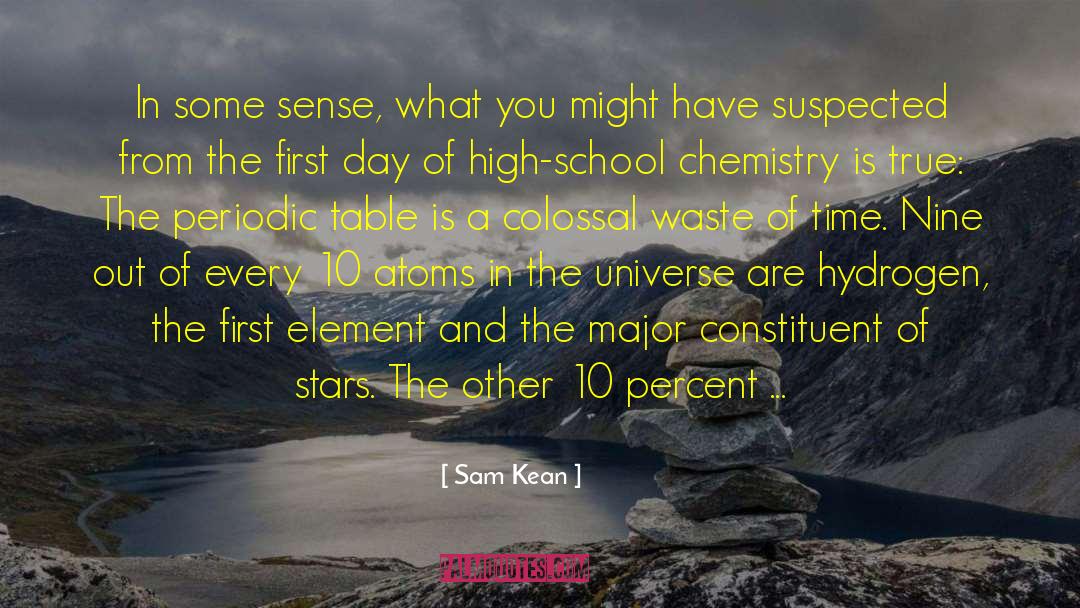 Sam Kean Quotes: In some sense, what you