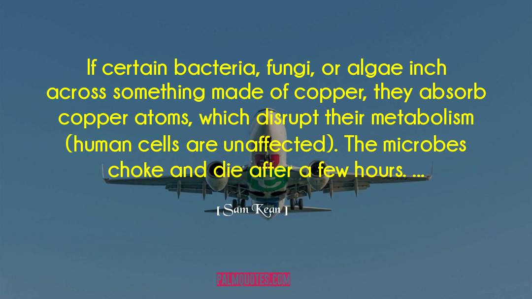 Sam Kean Quotes: If certain bacteria, fungi, or