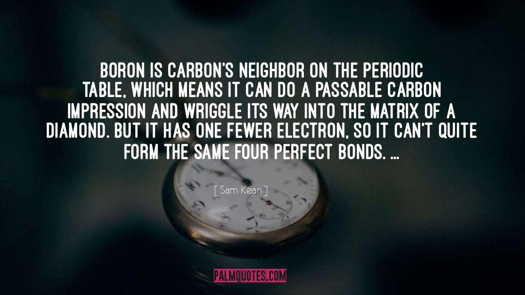 Sam Kean Quotes: Boron is carbon's neighbor on