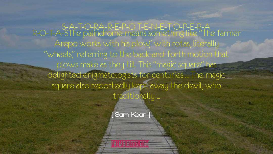 Sam Kean Quotes: S-A-T-O-R<br />A-R-E-P-O <br />T-E-N-E-T <br