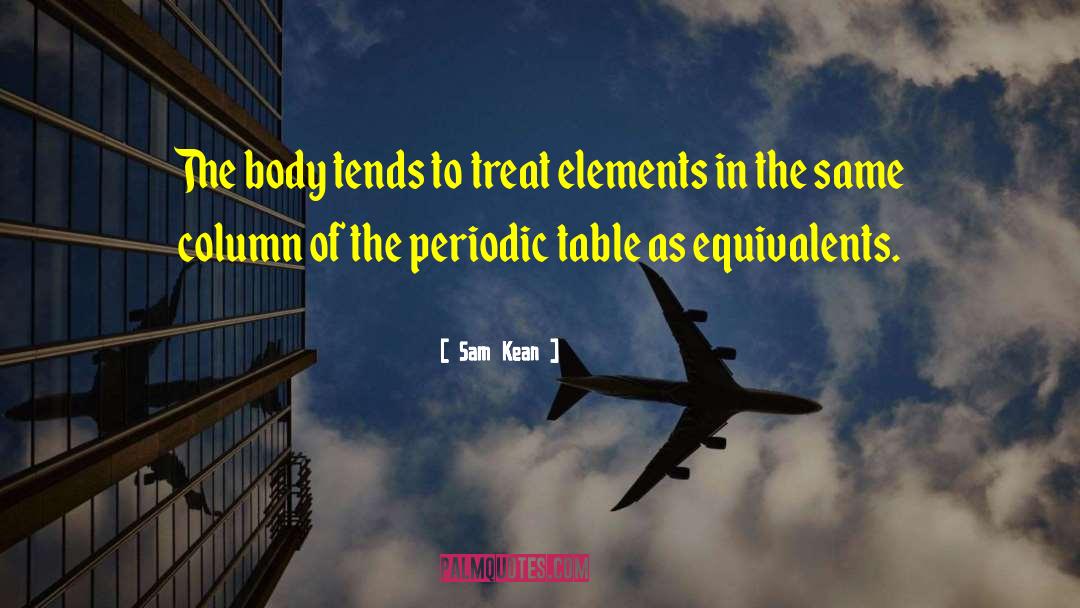 Sam Kean Quotes: The body tends to treat