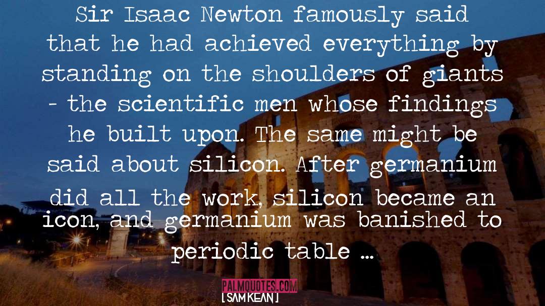 Sam Kean Quotes: Sir Isaac Newton famously said