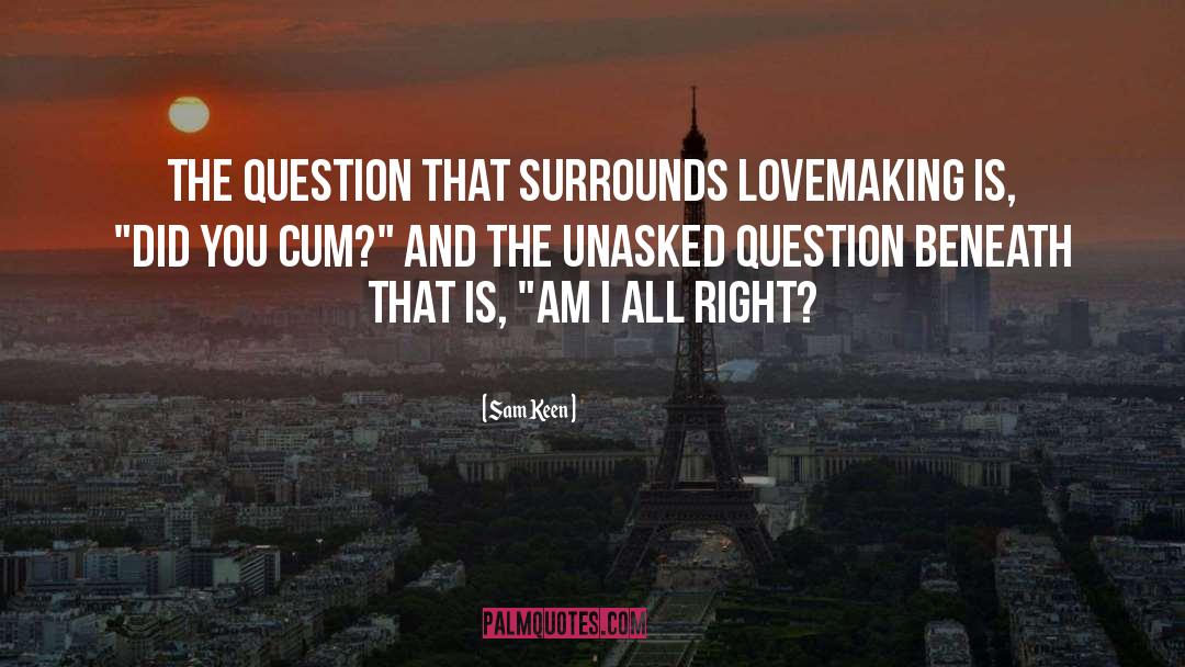 Sam Keen Quotes: The question that surrounds lovemaking