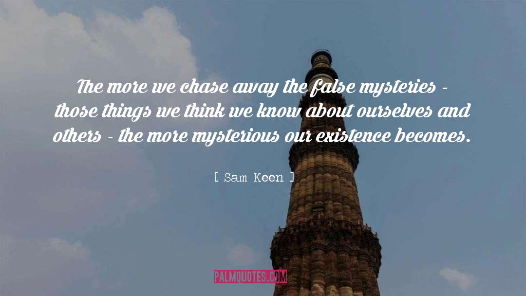 Sam Keen Quotes: The more we chase away
