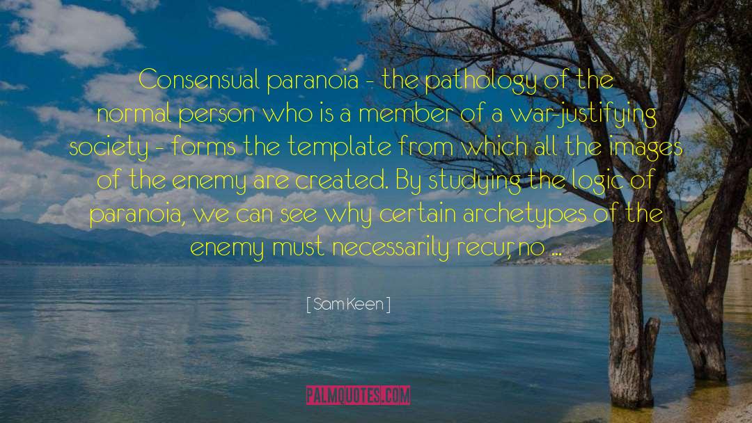 Sam Keen Quotes: Consensual paranoia - the pathology
