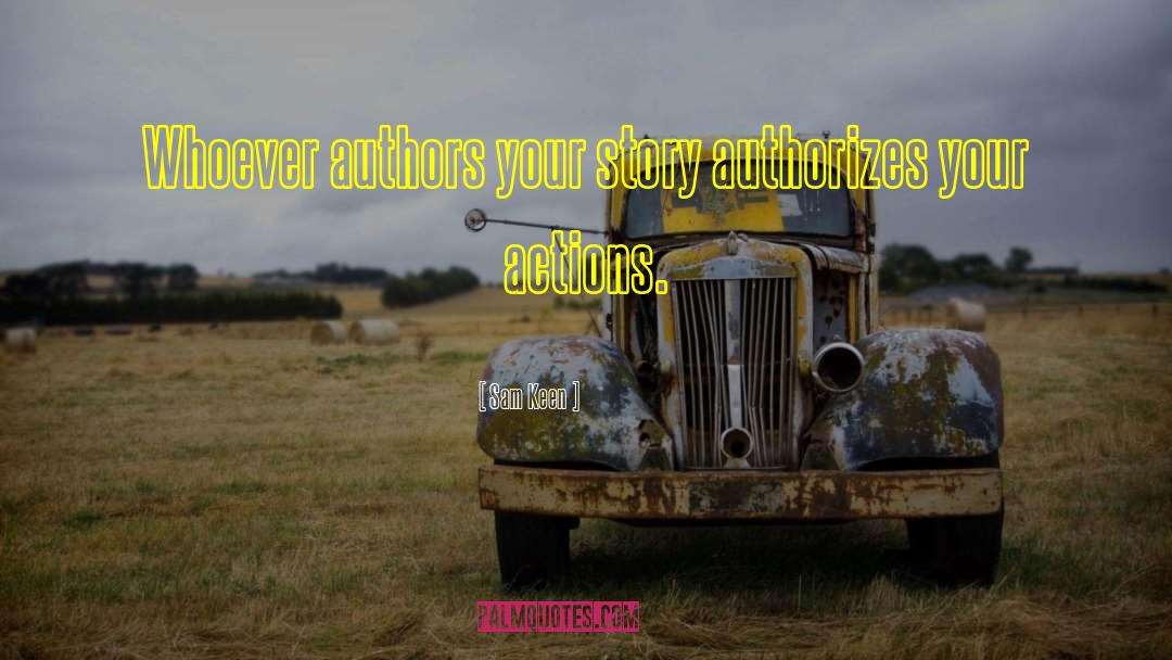 Sam Keen Quotes: Whoever authors your story authorizes