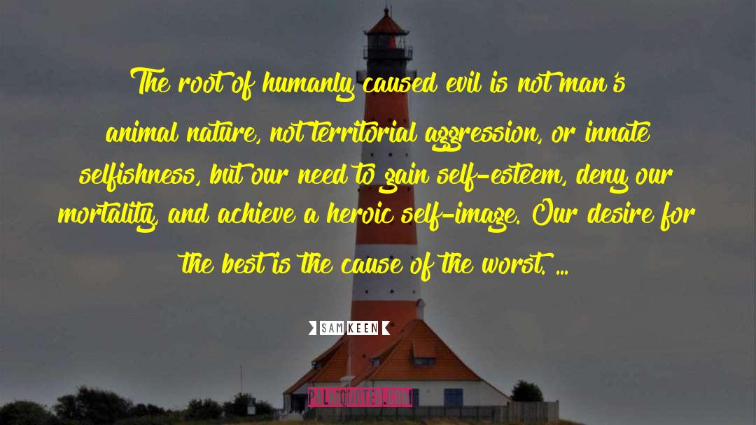Sam Keen Quotes: The root of humanly caused
