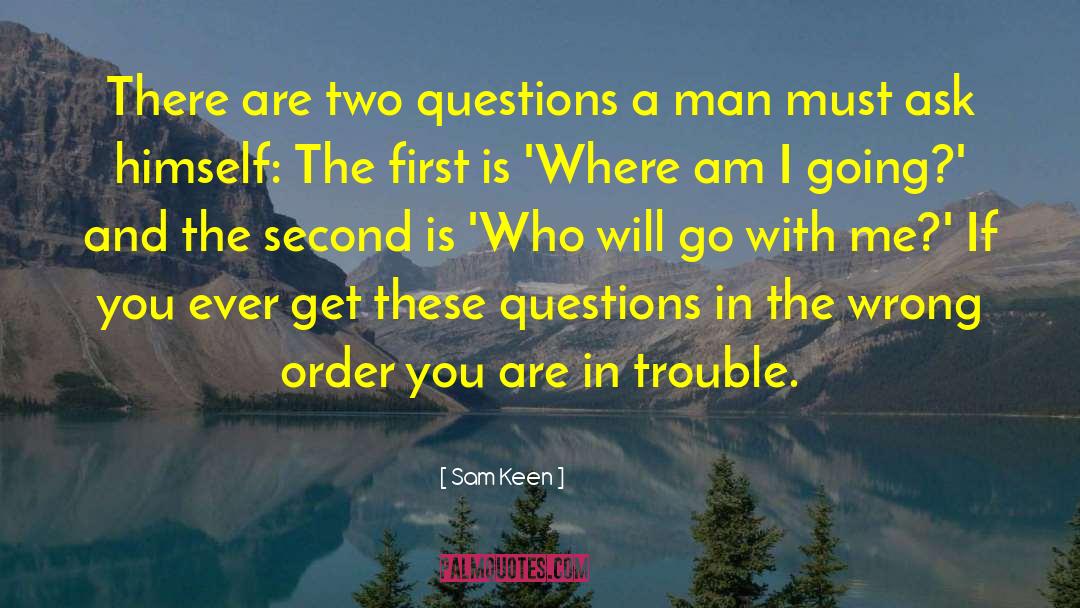 Sam Keen Quotes: There are two questions a