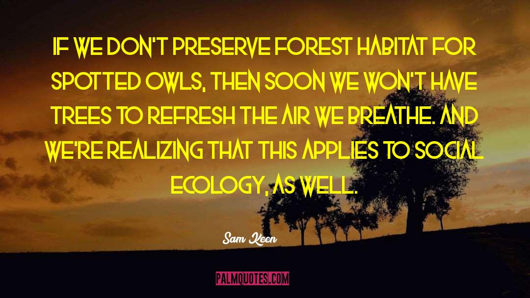 Sam Keen Quotes: If we don't preserve forest