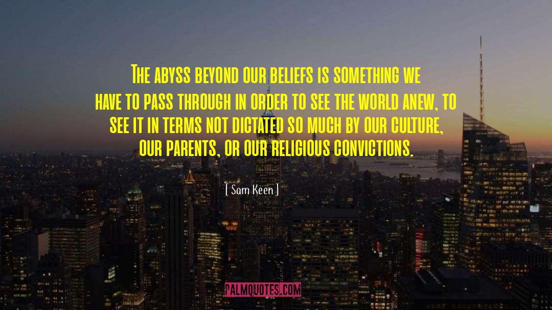 Sam Keen Quotes: The abyss beyond our beliefs