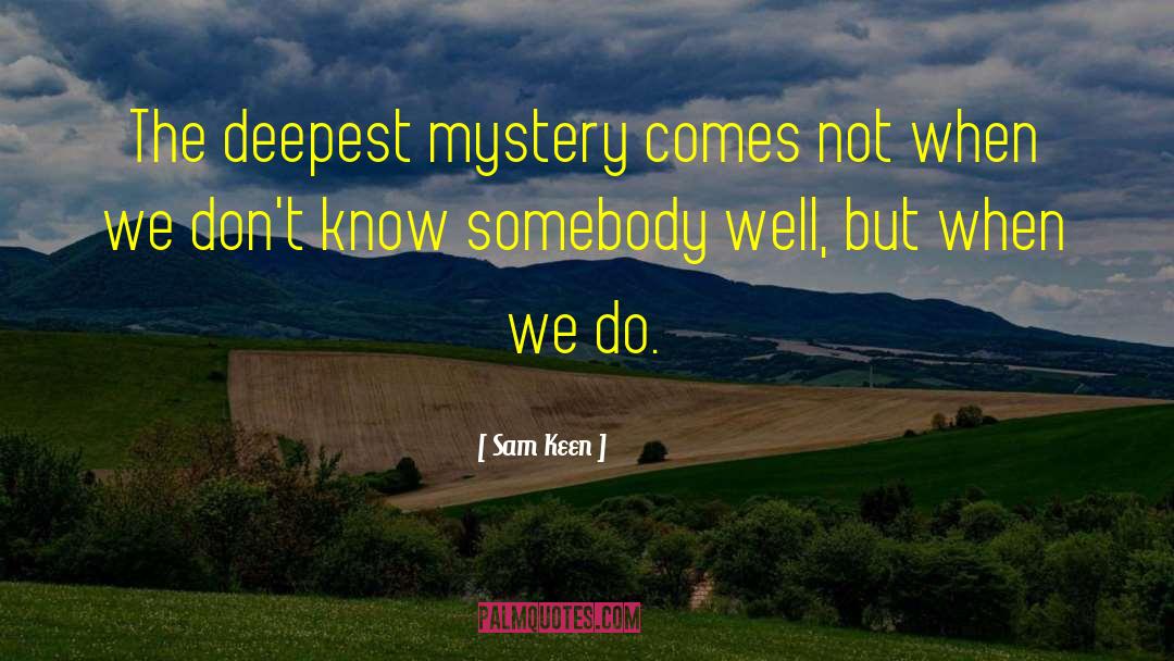 Sam Keen Quotes: The deepest mystery comes not
