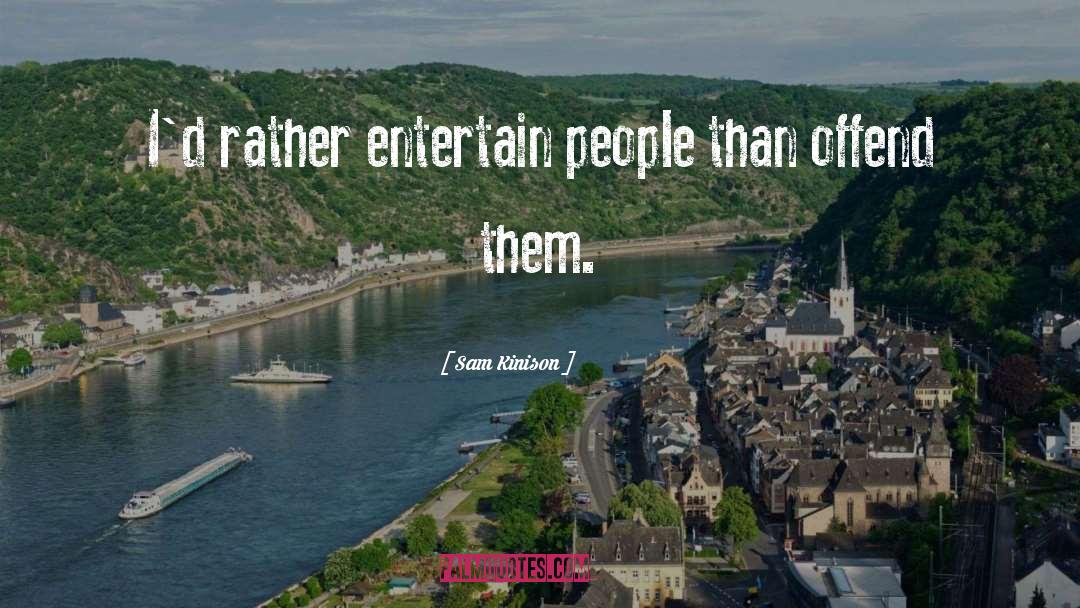 Sam Kinison Quotes: I'd rather entertain people than