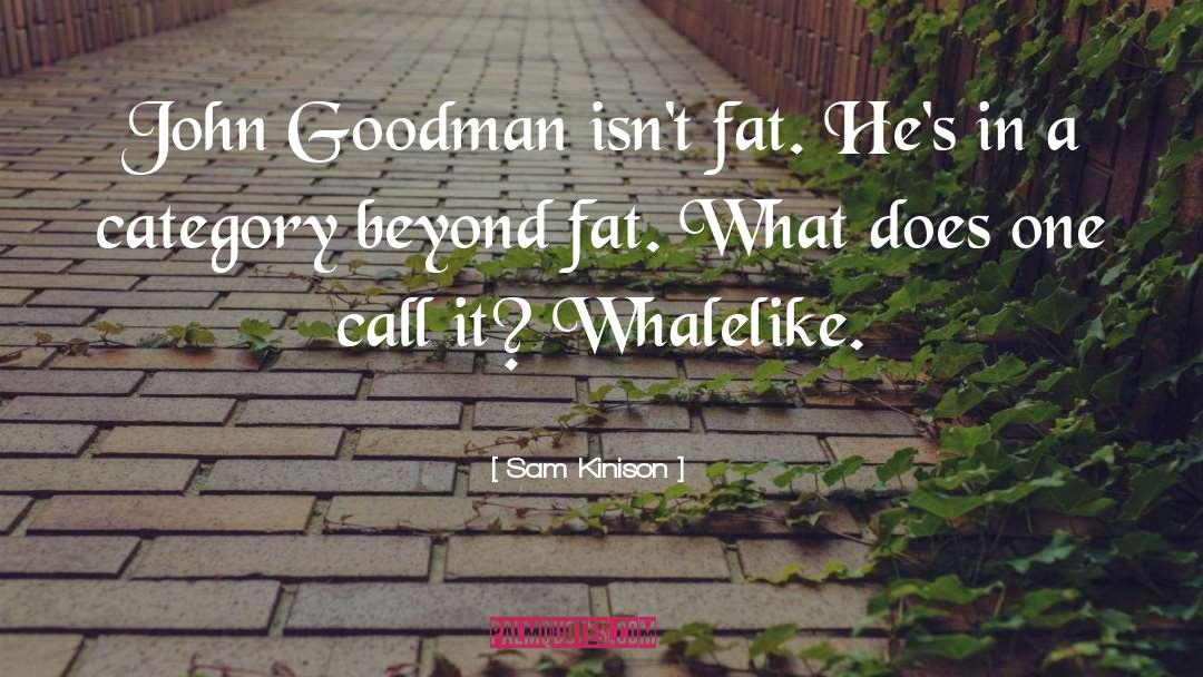 Sam Kinison Quotes: John Goodman isn't fat. He's