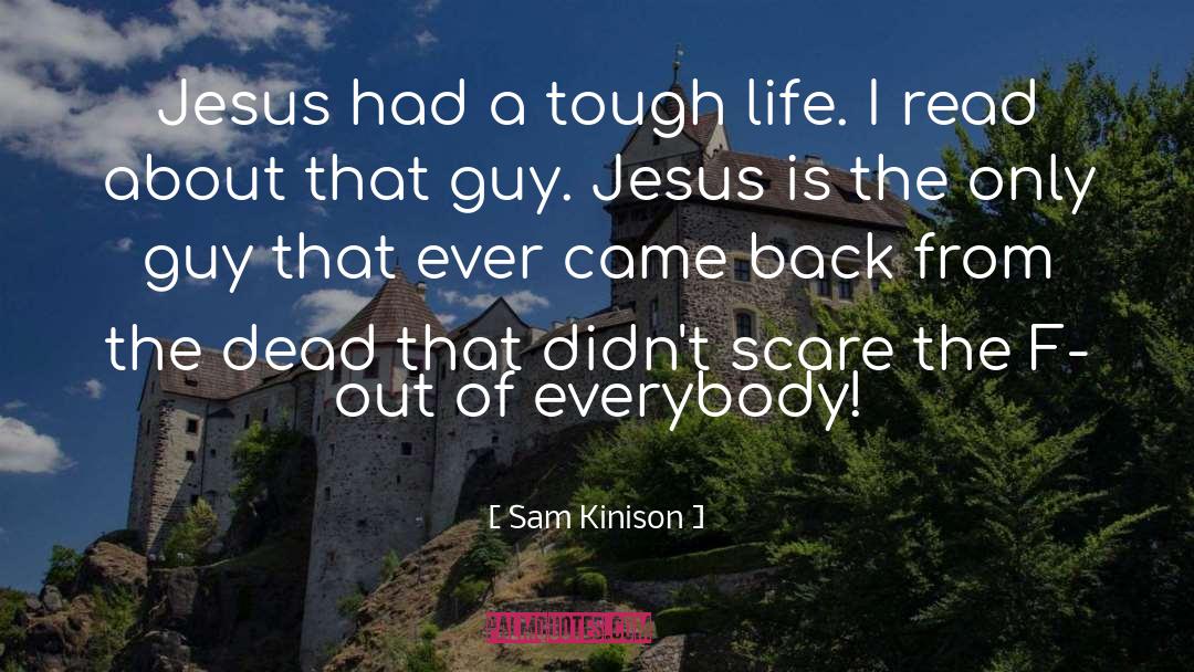 Sam Kinison Quotes: Jesus had a tough life.