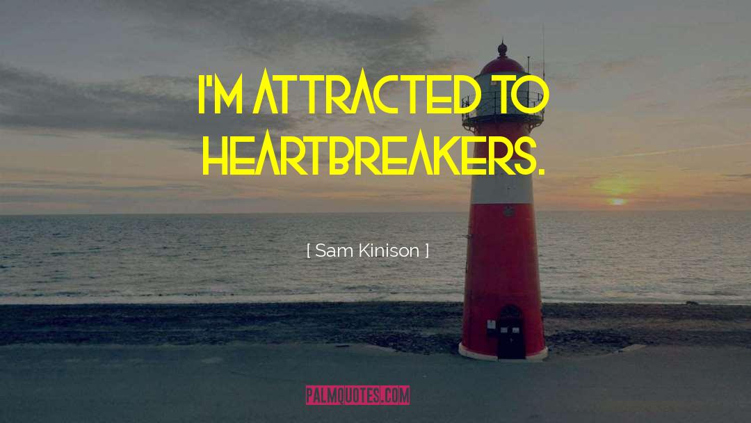 Sam Kinison Quotes: I'm attracted to heartbreakers.