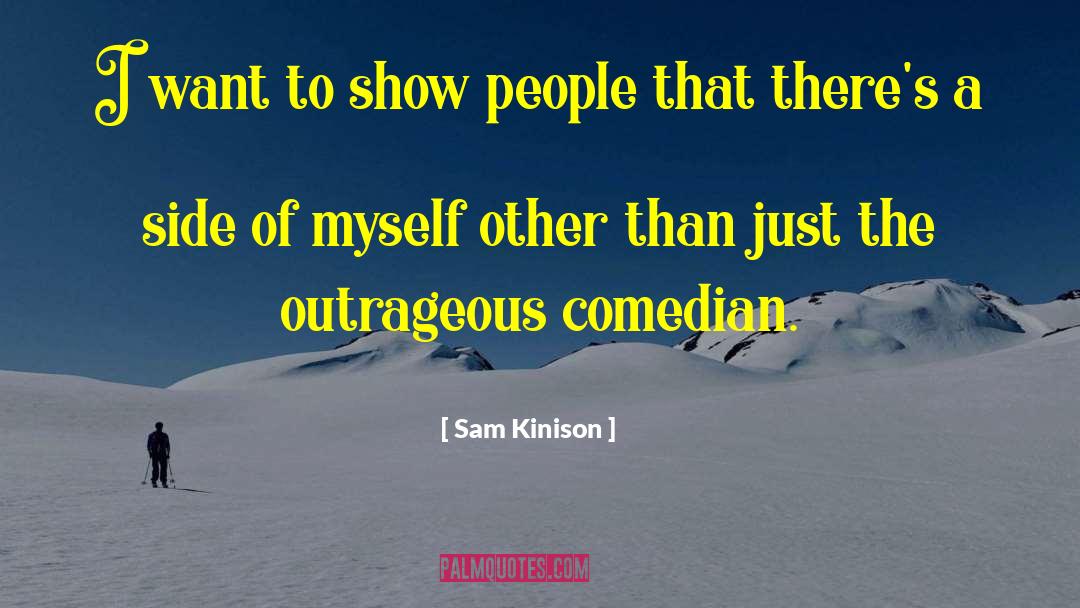 Sam Kinison Quotes: I want to show people