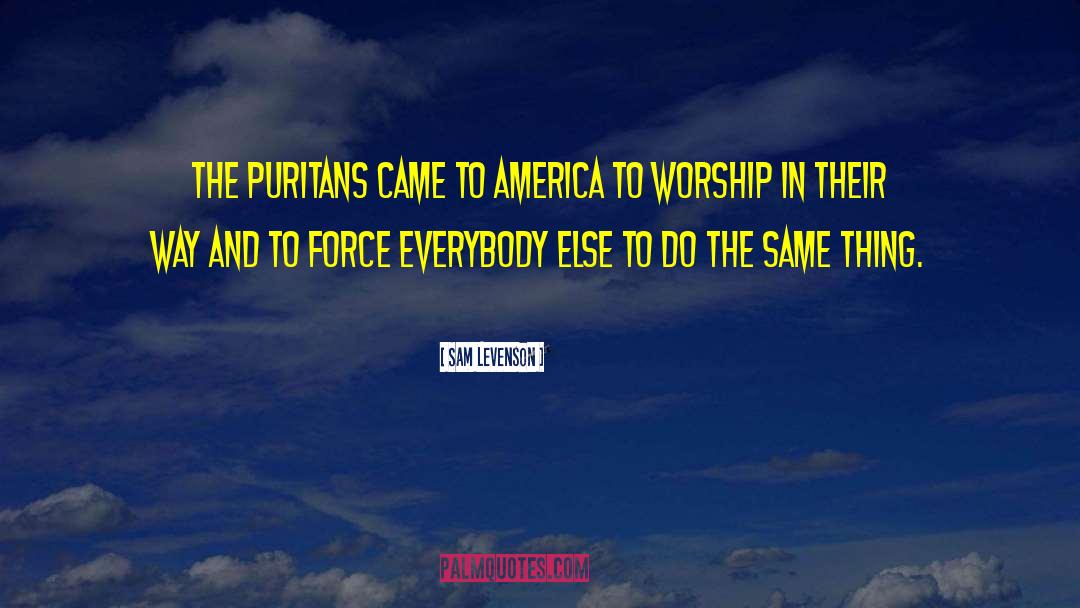 Sam Levenson Quotes: The Puritans came to America