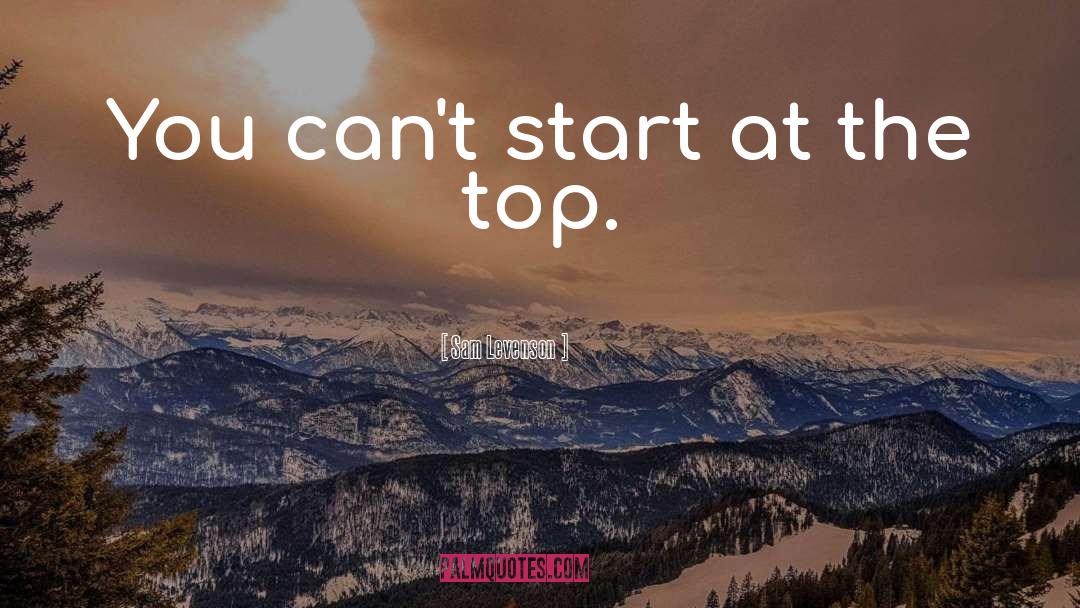 Sam Levenson Quotes: You can't start at the