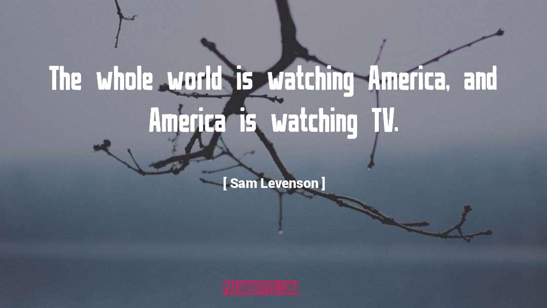 Sam Levenson Quotes: The whole world is watching