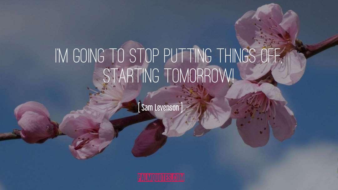Sam Levenson Quotes: I'm going to stop putting
