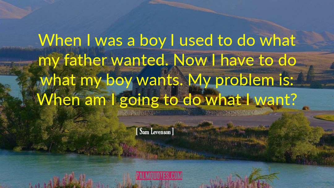 Sam Levenson Quotes: When I was a boy