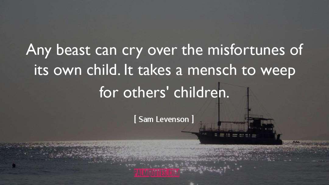 Sam Levenson Quotes: Any beast can cry over