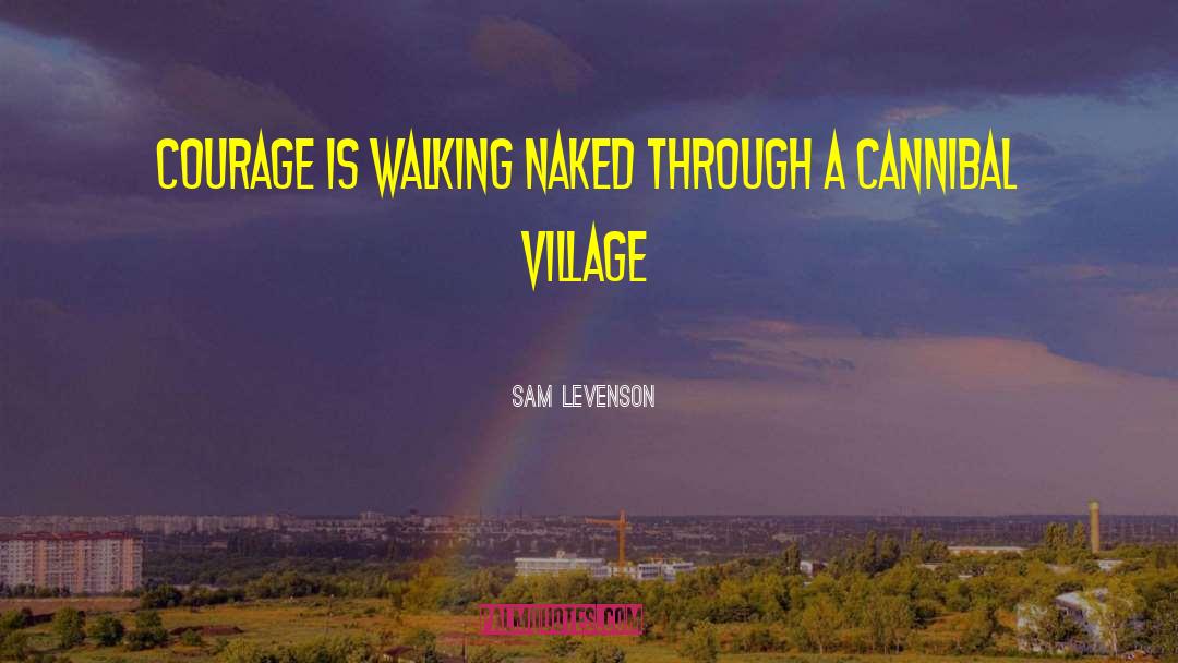 Sam Levenson Quotes: Courage is walking naked through