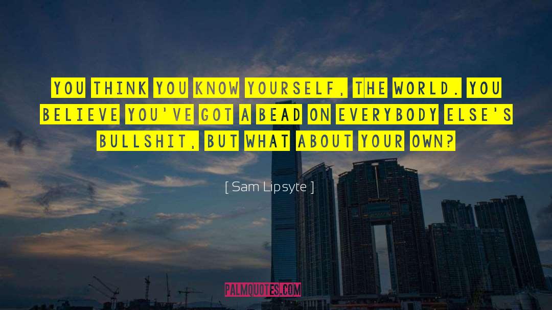 Sam Lipsyte Quotes: You think you know yourself,