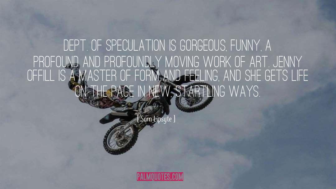 Sam Lipsyte Quotes: Dept. of Speculation is gorgeous,