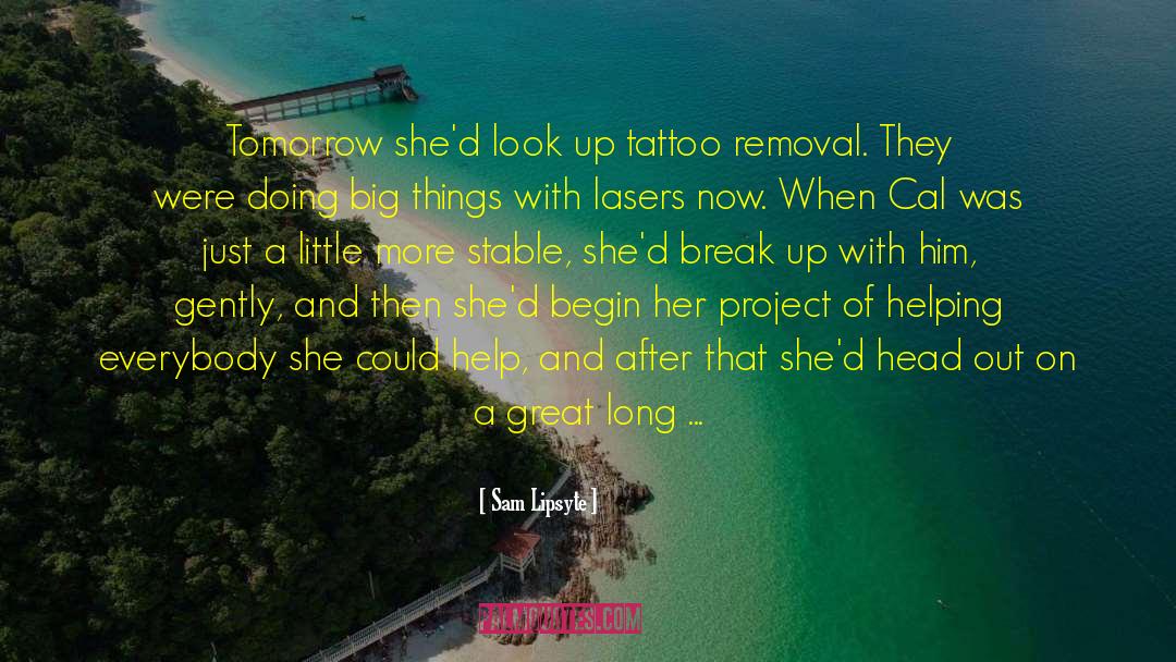 Sam Lipsyte Quotes: Tomorrow she'd look up tattoo