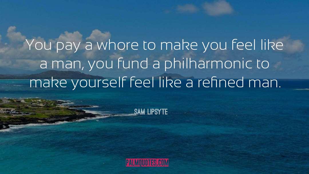 Sam Lipsyte Quotes: You pay a whore to