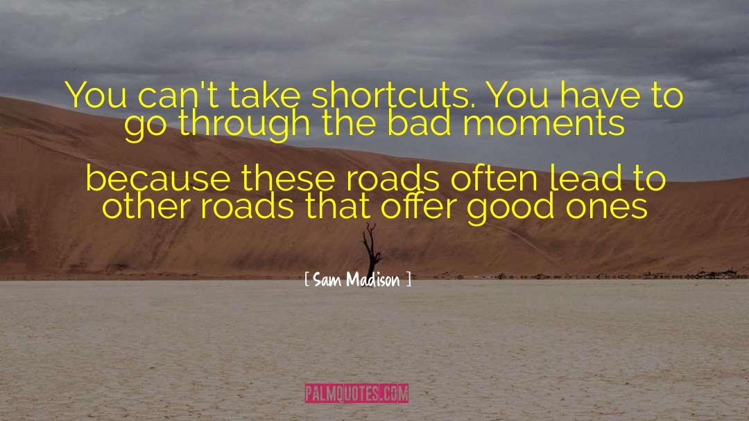 Sam Madison Quotes: You can't take shortcuts. You