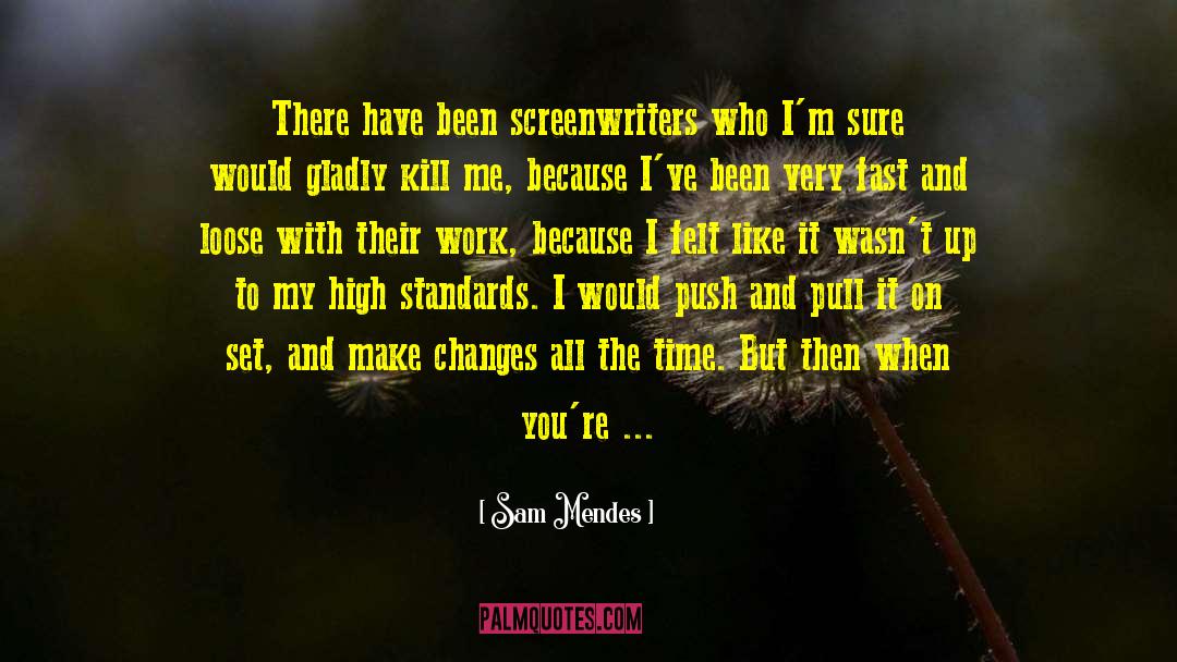 Sam Mendes Quotes: There have been screenwriters who